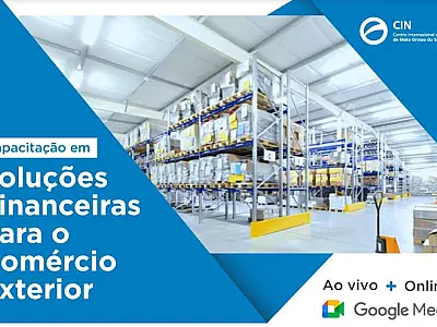 CIN/MS está com inscrições abertas para Capacitação em Soluções Financeiras para o Comércio Exterior